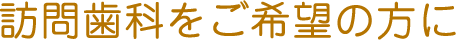 訪問歯科をご希望の方に
